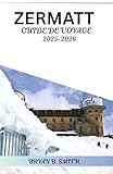  ZERMATT GUIDE DE VOYAGE 2025-2026: Découvrez les meilleurs sentiers de randonnée, stations de ski et attractions locales de Zermatt en 2025-2026