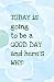 Today is Going to be a Good Day and Here's Why:: Blank Journal and Inspirational Gift
