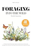 Foraging Into The Wild North America: A Midwest, East & Southeast Coast Illustrated Harvest Field Guide for Beginners to Discover Wild Edible Plants, Mushrooms & Medicinal Herbs B0DZ64GNKX Book Cover