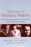 The Sons of Maxwell Perkins: Letters of F. Scott Fitzgerald, Ernest Hemingway, Thomas Wolfe, and...