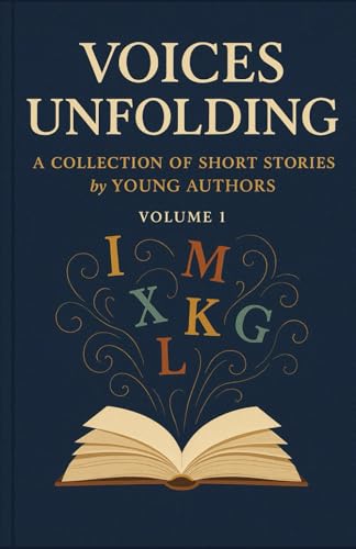 UNFOLDING VOICES: A Collection of Short Stories by Young Authors, VOLUME 1
