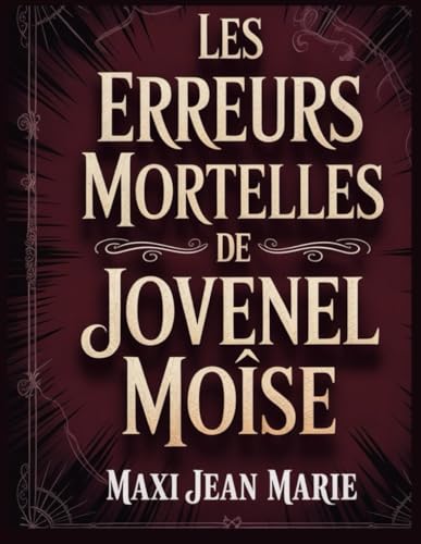 Les Erreurs Mortelles de Jovenel Moise.: Chronique dfun mandat entre promesses trahies et chaos programme