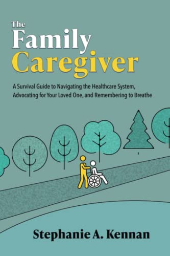 The Family Caregiver: A Survival Guide to Navigating the Healthcare