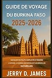 Guide de voyage du Burkina Faso 2025-2026: Naviguer facilement dans l'histoire, la cuisine, les festivals et les merveilles naturelles (French Edition)