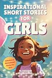 Inspirational Short Stories For Girls: A Collection of Motivational Characters to Inspire Strength...