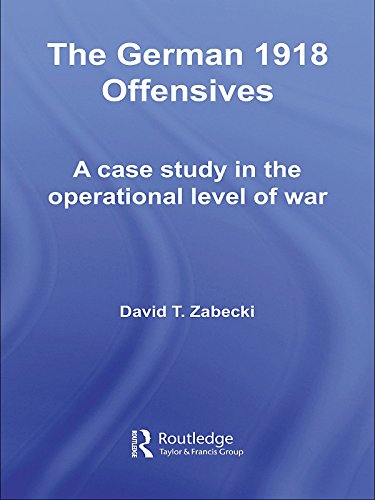 The German 1918 Offensives: A Case Study in The Operational Level of War (Strategy and History)