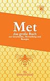 MET Das große Buch zur Geschichte, Herstellung und Rezepte: Met selbermachen, Met Rezepte, Met Geschichte, Verfahrensweise Met Herstellung