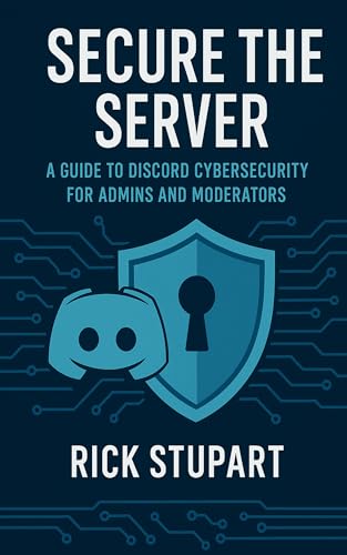 Secure the Server: A Guide to Discord Cybersecurity for Admins and Moderators (CyberShield Essentials: Building Your Digital Defense)
