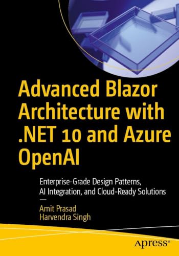 Advanced Blazor Architecture with .NET 10 and Azure OpenAI: Enterprise-Grade Design Patterns, AI Integration, and Cloud-Ready Solutions