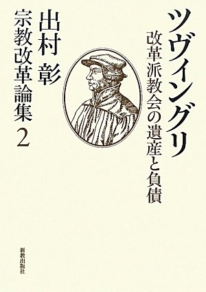 ツヴィングリ―改革派教会の遺産と負債 (出村彰宗教改革論集)