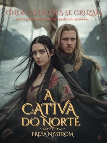 A Cativa do Norte: Onde os deuses se cruzam (...nem a guerra nem os deuses puderam separá-los) (Entre a Honra e o Destino Livro 1)