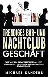 Trendiges Bar‑ und Nachtclub‑ Geschäft: Wie Man Ein Erfolgreiches Bar‑ Und Taverne‑Unternehmen Gründet, Führt Und Ausbaut