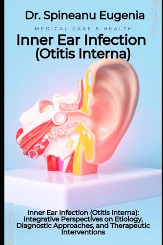 Inner Ear Infection (Otitis Interna): Integrative Perspectives on Etiology, Diagnostic Approaches, and Therapeutic Interventions