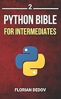 The Python Bible Volume 2 : Python Programming for Intermediates (Advanced, Professional) 1076248047 Book Cover