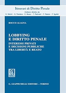 Lobbying e diritto penale. Interessi privati e decisioni pubbliche tra libertà e reato