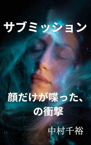 サブミッション: 顔だけが喋った、の衝撃