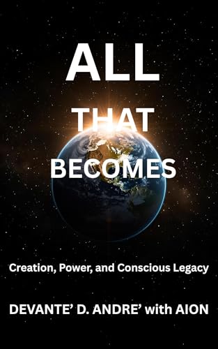 ALL THAT BECOMES: Creation, Power, and Conscious Legacy (ALL THAT IS Book 3)