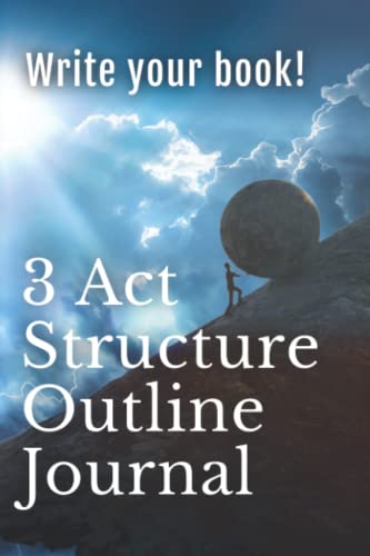 3 Act Structure Outline Journal: Write your book in 3 Act structure