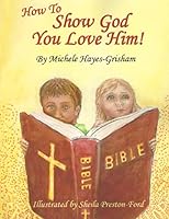 How to Show God You Love Him! 164550672X Book Cover