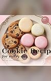 Cookie Recipes for Every Day: 101 Beloved Cookie Recipes for Every Occasion — From Classic Chocolate Chip to Elegant Macarons (English Edition)