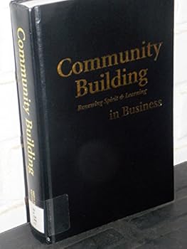 Hardcover Community Building: Renewing Spirit and Learning in Business Book