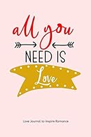 Love Journal to Inspire Romance: All You Need Is Love 1652162097 Book Cover
