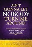 Ain't Gonna Let Nobody Turn Me Around: Stories of Contemplation and Justice