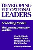 DEVELOPING EDUCATIONAL LEADERS: A Working Model: The Learning Community in Action (Critical Issues in Educational Leadership Series)