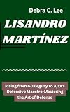 LISANDRO MARTÍNEZ: Rising from Gualeguay to Ajax's Defensive Maestro-Mastering the Art of Defense (Secret Order of the Guardians-Enigma of the Ancient World Book 13)