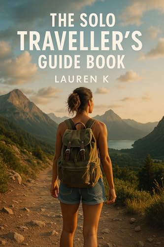The Solo Traveller’s Guide Book: How to Travel the World with Con...