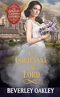 La Cortesana y Su Lord: Cuando la mentira se convierte en la verdad del corazón (Los Ángeles Caídos de Londres nº 4)