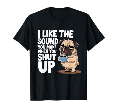 I Like The Sound You Make When You Shut Up Funny Pug Coffee Camiseta