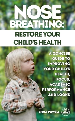 Nose Breathing: Restore Your Child’s Health: A Concise Guide to