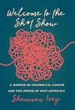 Welcome to the Sh*t Show: A Memoir of Colorectal Cancer and the Power of Self-Advocacy