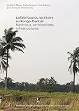  La fabrique du territoire au Kongo-Central: Matériaux, architectures, infrastructures