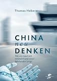 China neu denken: Wie ein Land sich verändert und unser Jahrhundert prägt