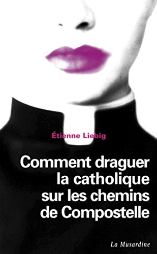 Télécharger Comment draguer la catholique sur les chemins de Compostelle (LECTURES AMOUREUSES t. 105) Livre PDF Gratuit