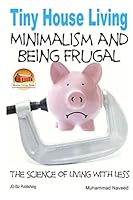 Tiny House Living - Minimalism and Being Frugal 1508636680 Book Cover