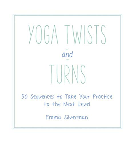 Yoga Twists and Turns: 50 Sequences to Take Your Practice to the Next Level