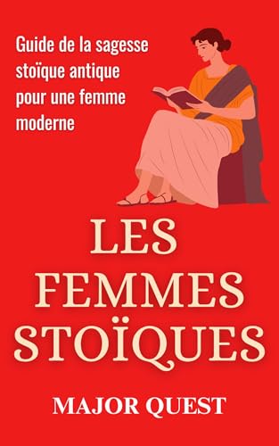 Les Femmes Stoïques: Guide de la sagesse stoïque antique pour une...