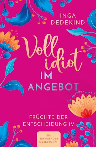 Vollidiot im Angebot: Früchte der Entscheidung 4 - Ein befreiender Liebesroman