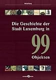 Die Geschichte der Stadt Luxemburg in 99 Objekten