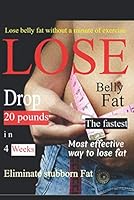 Lose Belly Fat: The fastest,Most effective way to lose fat: || lose belly fat without a minute of exercise (Drop up to 20 pounds of fat in 4 weeks)lose weight fast for women or men 1700443038 Book Cover
