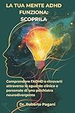 La tua mente ADHD funziona: scoprila: Comprendere l'ADHD e ritrovarti attraverso lo sguardo clinico e personale di uno psichiatra neurodiver …