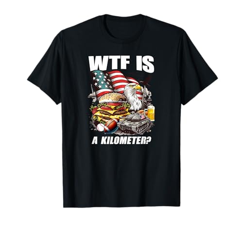 WTF Is A Kilometer? Funny USA Freedom, Independence, 'Murica Maglietta