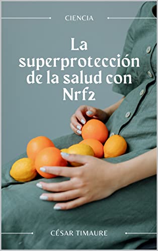 La superprotección de la salud con Nrf2: Cómo obtener la mejor energía, vitalidad y fuerza (Spanish Edition) - Timaure, César