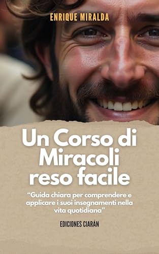 Un Corso di Miracoli reso facile : “Guida chiara per comprendere e applicare i suoi insegnamenti nella vita quotidiana”