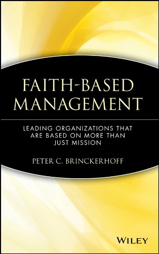 Faith-Based Management: Leading Organizations That are Based on More Than Just Mission (Wiley Nonprofit Law, Finance and Management Series Book 114)