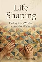 Life Shaping: Finding God’s Wisdom in Everyday B0F635MQ7F Book Cover