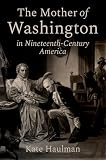 The Mother of Washington in Nineteenth-Century America